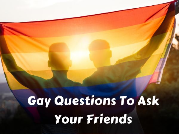 Gay Questions To Ask Your Friends