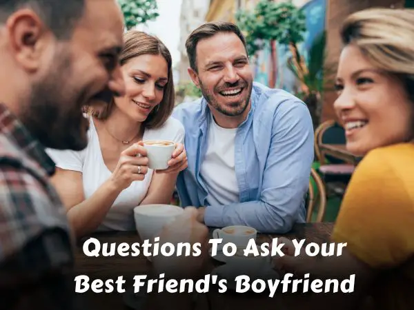 Questions To Ask Your Best Friend's Boyfriend
