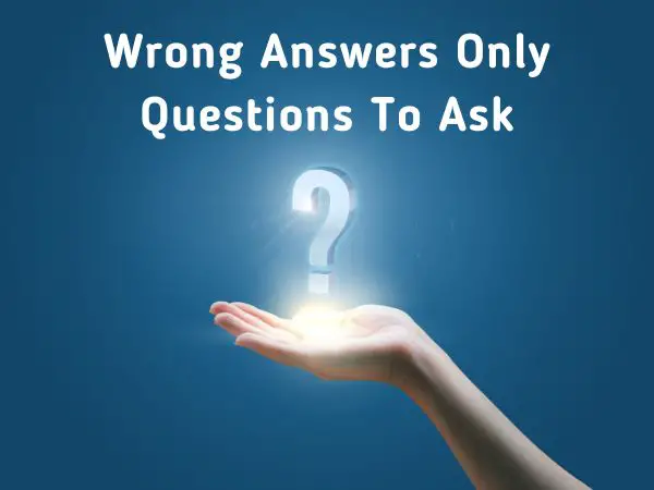 Wrong Answers Only Questions To Ask